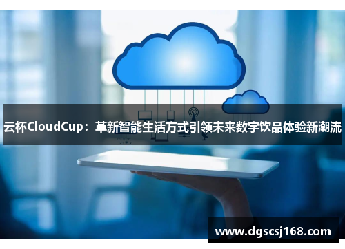 云杯CloudCup：革新智能生活方式引领未来数字饮品体验新潮流